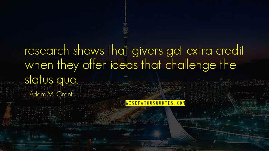Best Adam Grant Quotes By Adam M. Grant: research shows that givers get extra credit when