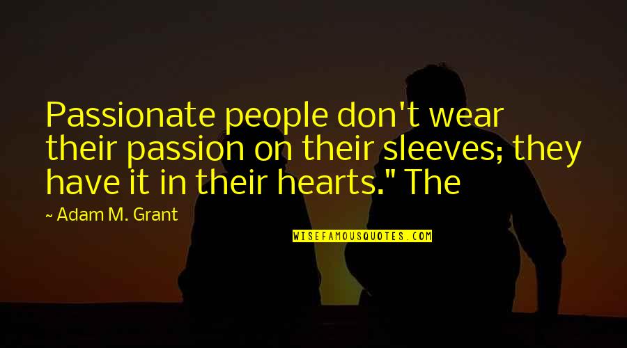 Best Adam Grant Quotes By Adam M. Grant: Passionate people don't wear their passion on their