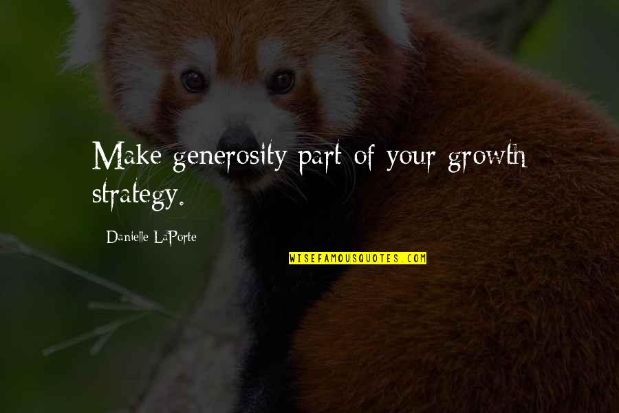 Best Adam Sackler Quotes By Danielle LaPorte: Make generosity part of your growth strategy.