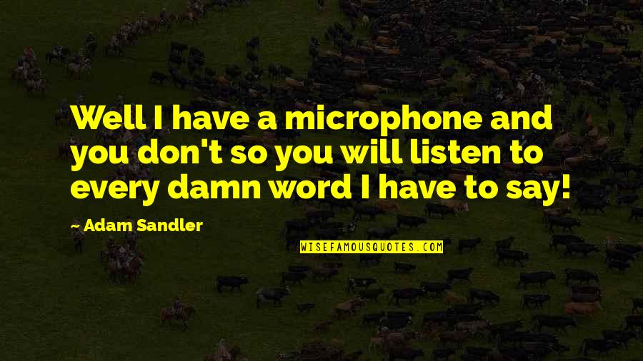 Best Adam Sandler Quotes By Adam Sandler: Well I have a microphone and you don't