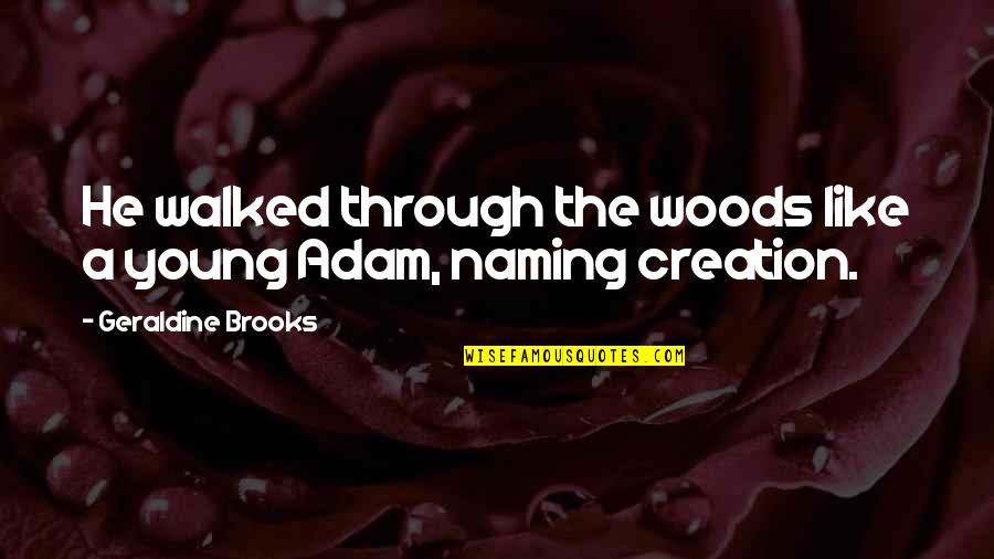 Best Adam Young Quotes By Geraldine Brooks: He walked through the woods like a young