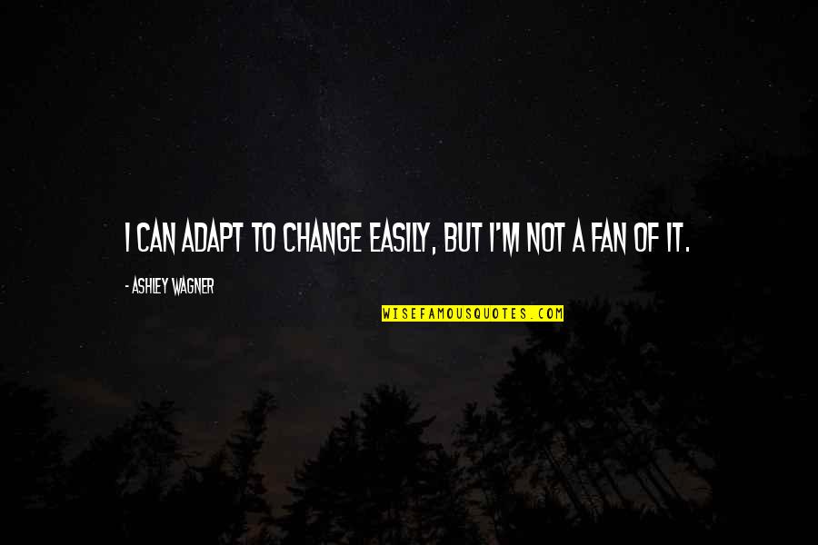Best Adapt Quotes By Ashley Wagner: I can adapt to change easily, but I'm Best Adapt Quotes By Ashley Wagner: I can adapt to change easily, but I'm