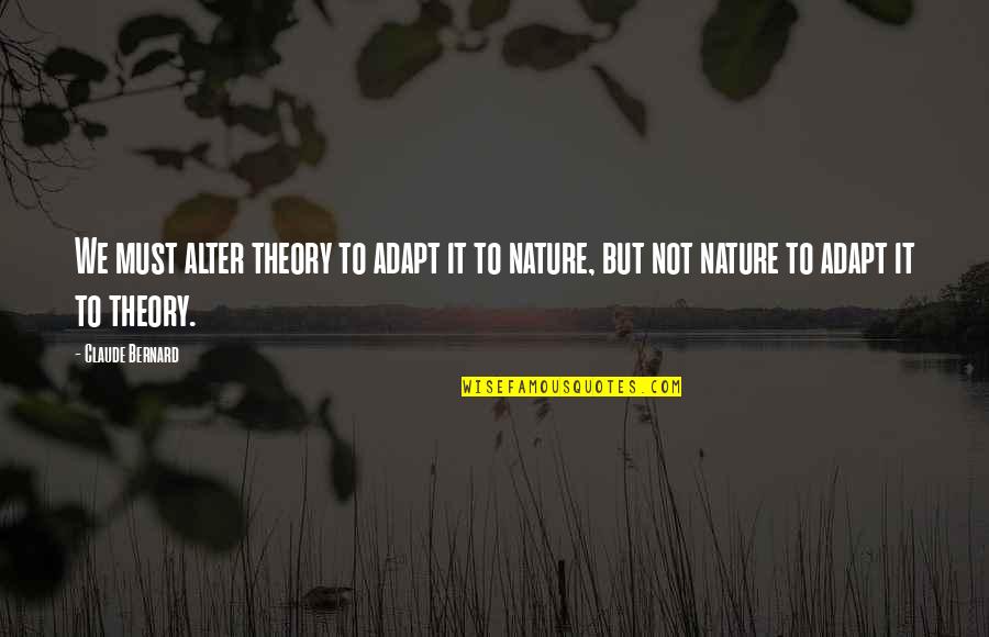 Best Adapt Quotes By Claude Bernard: We must alter theory to adapt it to