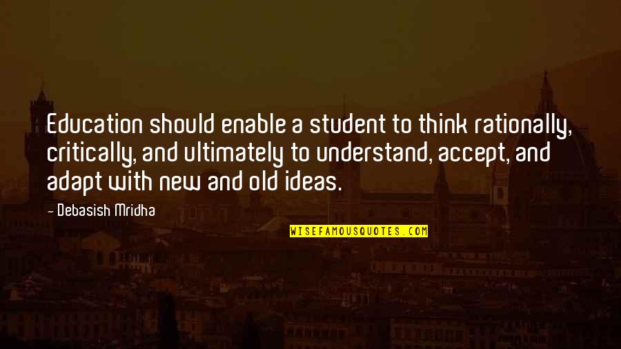 Best Adapt Quotes By Debasish Mridha: Education should enable a student to think rationally, Best Adapt Quotes By Debasish Mridha: Education should enable a student to think rationally,