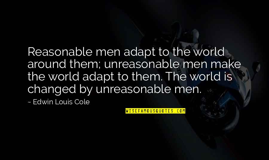 Best Adapt Quotes By Edwin Louis Cole: Reasonable men adapt to the world around them; Best Adapt Quotes By Edwin Louis Cole: Reasonable men adapt to the world around them;