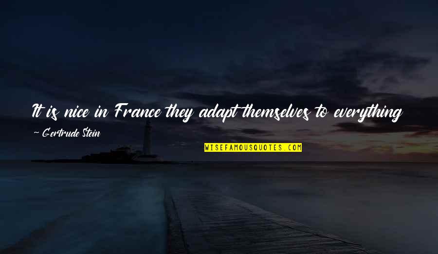 Best Adapt Quotes By Gertrude Stein: It is nice in France they adapt themselves Best Adapt Quotes By Gertrude Stein: It is nice in France they adapt themselves