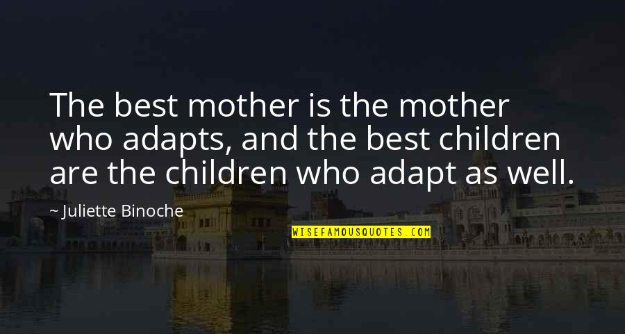 Best Adapt Quotes By Juliette Binoche: The best mother is the mother who adapts,
