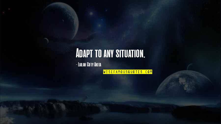 Best Adapt Quotes By Lailah Gifty Akita: Adapt to any situation. Best Adapt Quotes By Lailah Gifty Akita: Adapt to any situation.