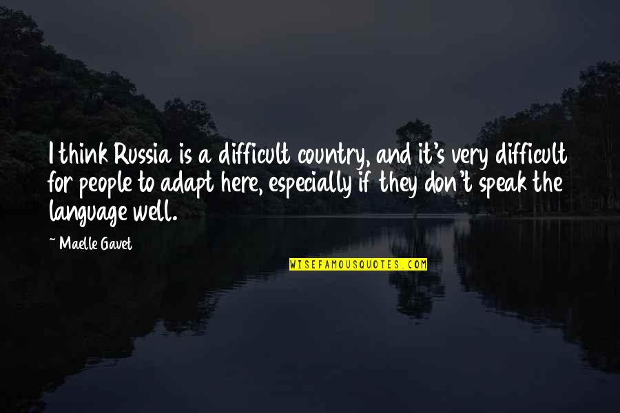 Best Adapt Quotes By Maelle Gavet: I think Russia is a difficult country, and