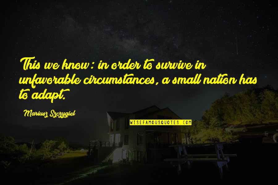 Best Adapt Quotes By Mariusz Szczygiel: This we know: in order to survive in Best Adapt Quotes By Mariusz Szczygiel: This we know: in order to survive in