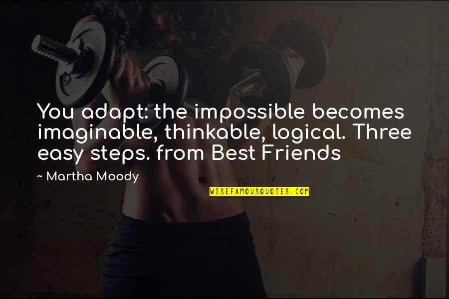 Best Adapt Quotes By Martha Moody: You adapt: the impossible becomes imaginable, thinkable, logical. Best Adapt Quotes By Martha Moody: You adapt: the impossible becomes imaginable, thinkable, logical.