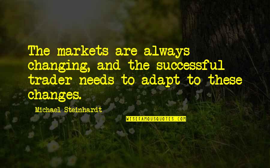 Best Adapt Quotes By Michael Steinhardt: The markets are always changing, and the successful
