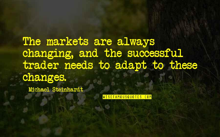 Best Adapt Quotes By Michael Steinhardt: The markets are always changing, and the successful Best Adapt Quotes By Michael Steinhardt: The markets are always changing, and the successful