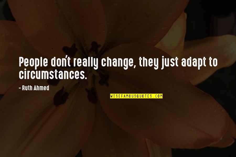 Best Adapt Quotes By Ruth Ahmed: People don't really change, they just adapt to
