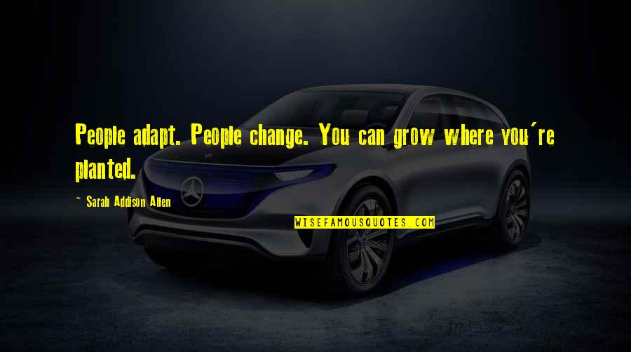 Best Adapt Quotes By Sarah Addison Allen: People adapt. People change. You can grow where