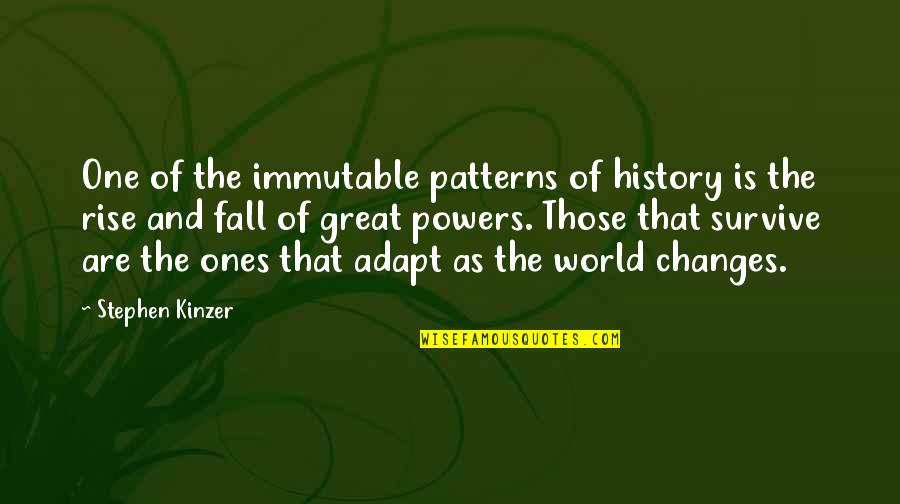 Best Adapt Quotes By Stephen Kinzer: One of the immutable patterns of history is Best Adapt Quotes By Stephen Kinzer: One of the immutable patterns of history is