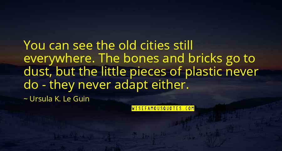 Best Adapt Quotes By Ursula K. Le Guin: You can see the old cities still everywhere. Best Adapt Quotes By Ursula K. Le Guin: You can see the old cities still everywhere.