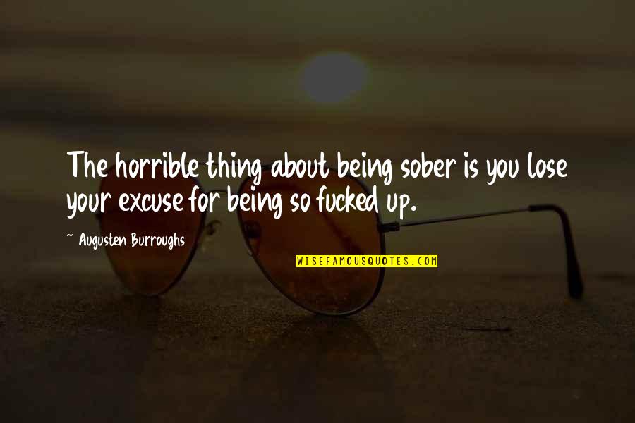 Best Addiction Recovery Quotes By Augusten Burroughs: The horrible thing about being sober is you