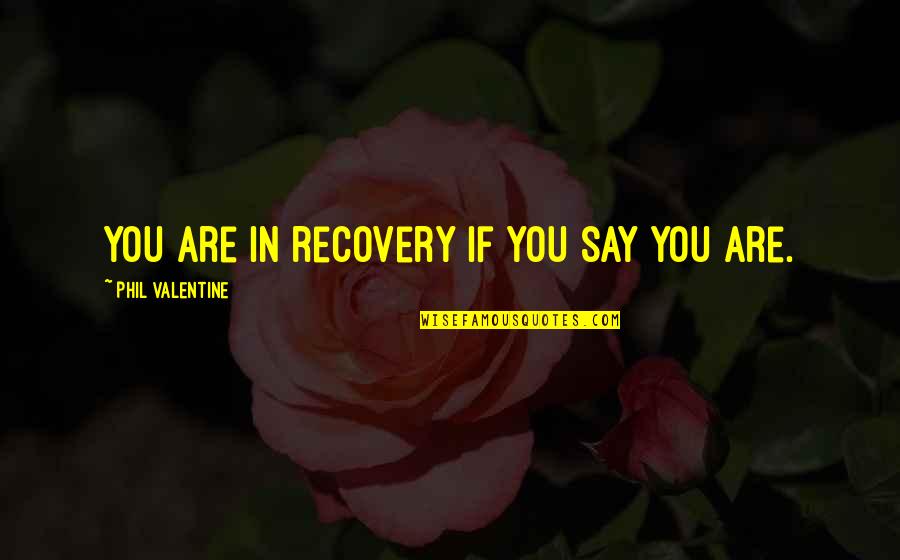 Best Addiction Recovery Quotes By Phil Valentine: You are in recovery if you say you