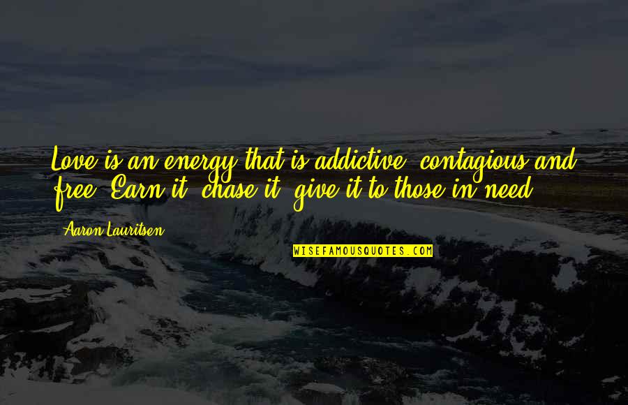 Best Addictive Quotes By Aaron Lauritsen: Love is an energy that is addictive, contagious