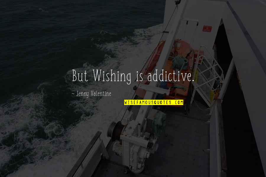 Best Addictive Quotes By Jenny Valentine: But Wishing is addictive.