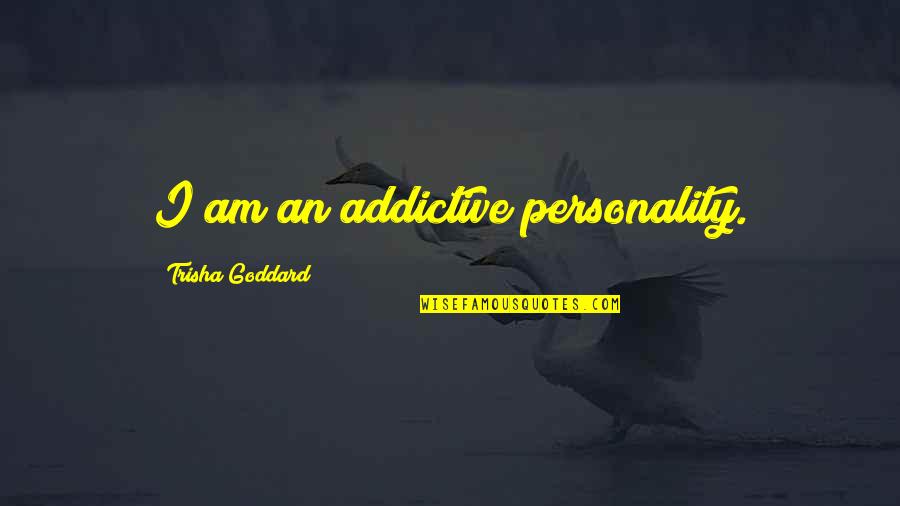 Best Addictive Quotes By Trisha Goddard: I am an addictive personality.