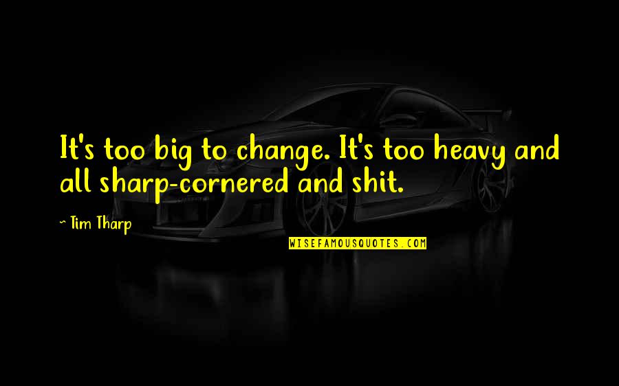 Best Adieu Quotes By Tim Tharp: It's too big to change. It's too heavy