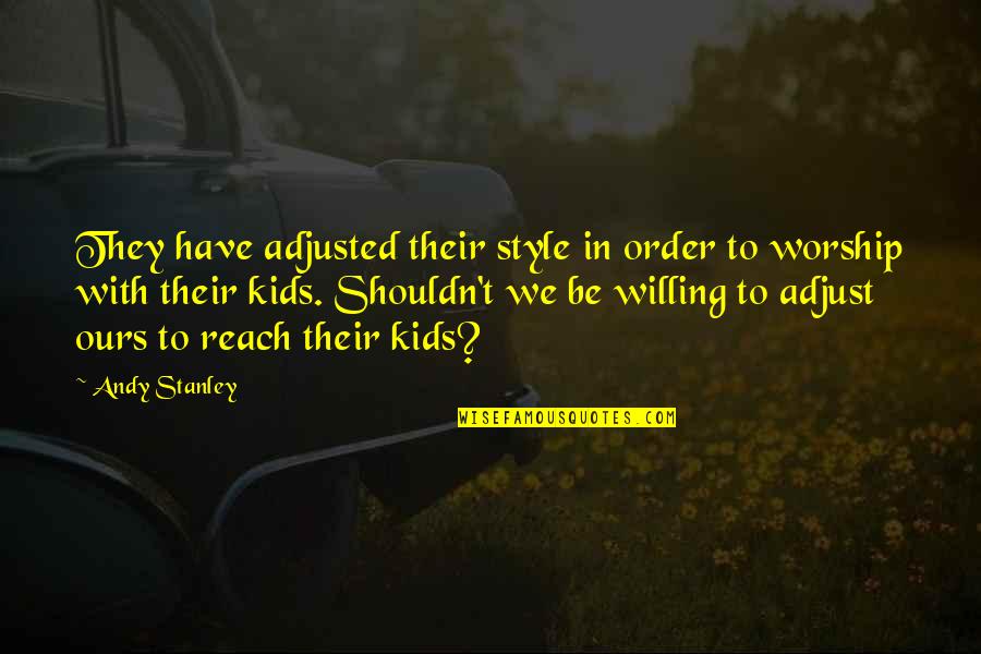 Best Adjust Quotes By Andy Stanley: They have adjusted their style in order to