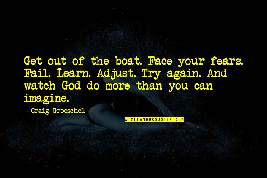 Best Adjust Quotes By Craig Groeschel: Get out of the boat. Face your fears. Best Adjust Quotes By Craig Groeschel: Get out of the boat. Face your fears.