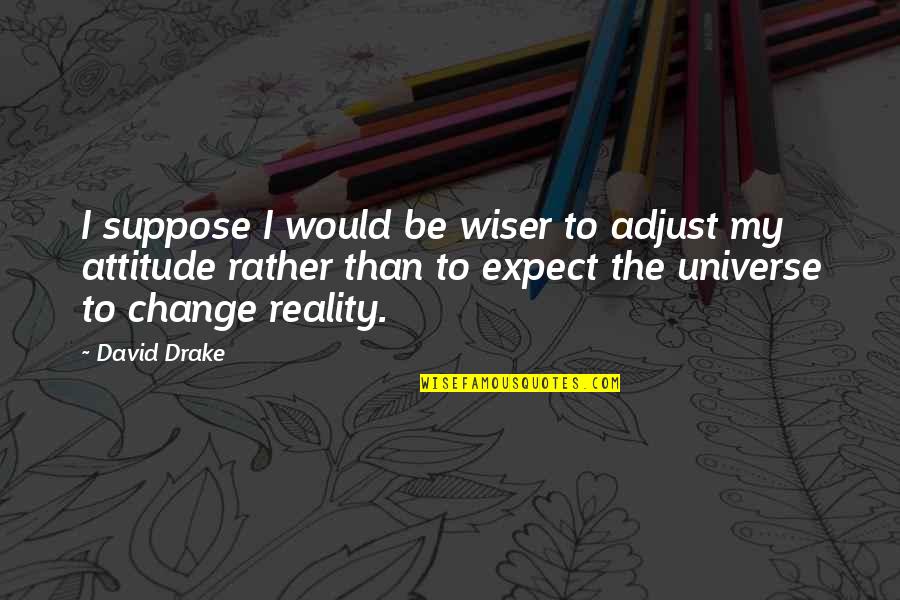Best Adjust Quotes By David Drake: I suppose I would be wiser to adjust Best Adjust Quotes By David Drake: I suppose I would be wiser to adjust