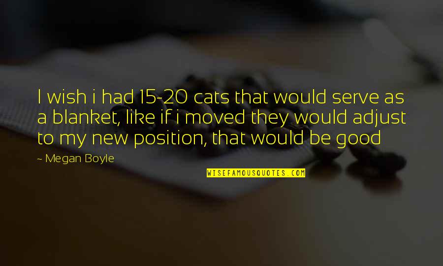 Best Adjust Quotes By Megan Boyle: I wish i had 15-20 cats that would Best Adjust Quotes By Megan Boyle: I wish i had 15-20 cats that would