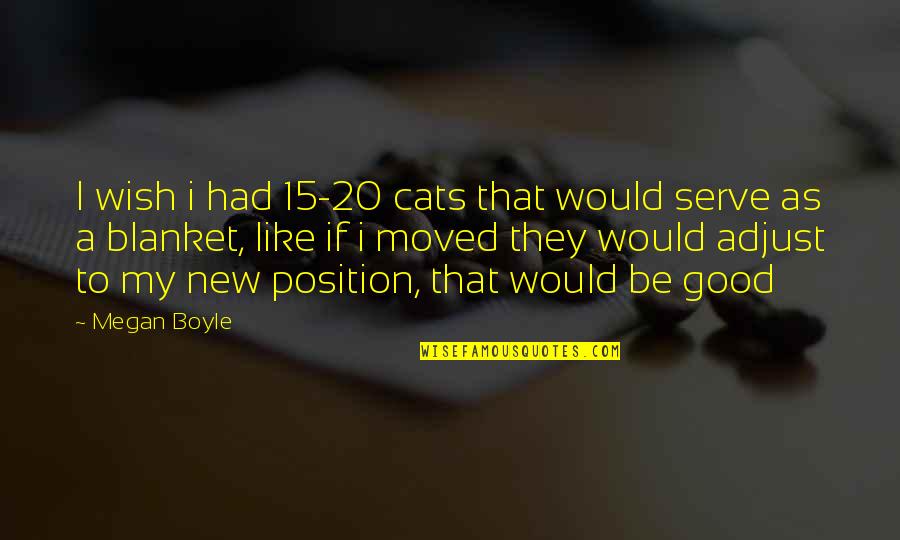 Best Adjust Quotes By Megan Boyle: I wish i had 15-20 cats that would