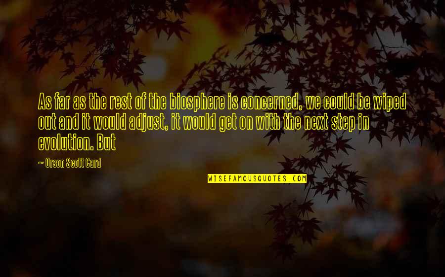 Best Adjust Quotes By Orson Scott Card: As far as the rest of the biosphere Best Adjust Quotes By Orson Scott Card: As far as the rest of the biosphere
