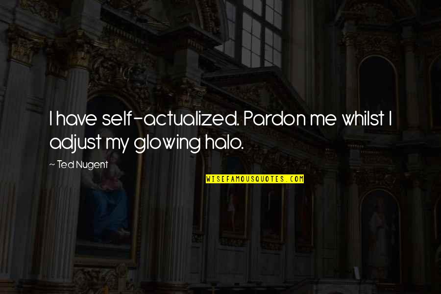 Best Adjust Quotes By Ted Nugent: I have self-actualized. Pardon me whilst I adjust