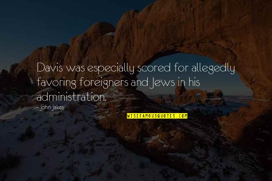 Best Administration Quotes By John Jakes: Davis was especially scored for allegedly favoring foreigners Best Administration Quotes By John Jakes: Davis was especially scored for allegedly favoring foreigners