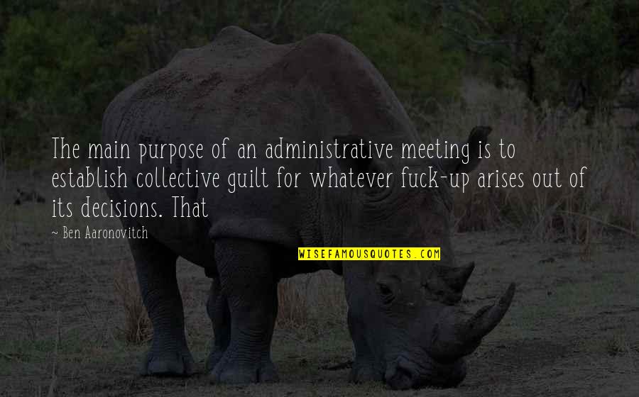 Best Administrative Quotes By Ben Aaronovitch: The main purpose of an administrative meeting is