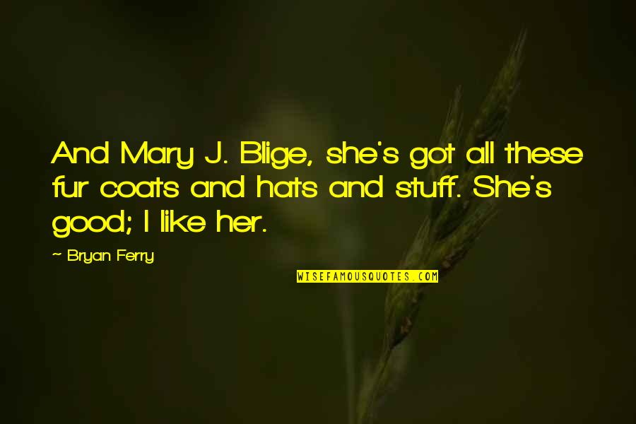 Best Administrative Quotes By Bryan Ferry: And Mary J. Blige, she's got all these