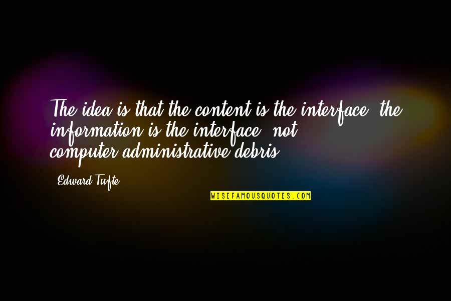 Best Administrative Quotes By Edward Tufte: The idea is that the content is the