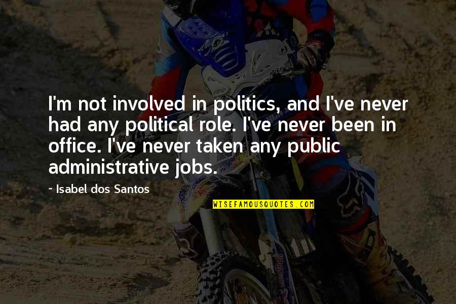 Best Administrative Quotes By Isabel Dos Santos: I'm not involved in politics, and I've never