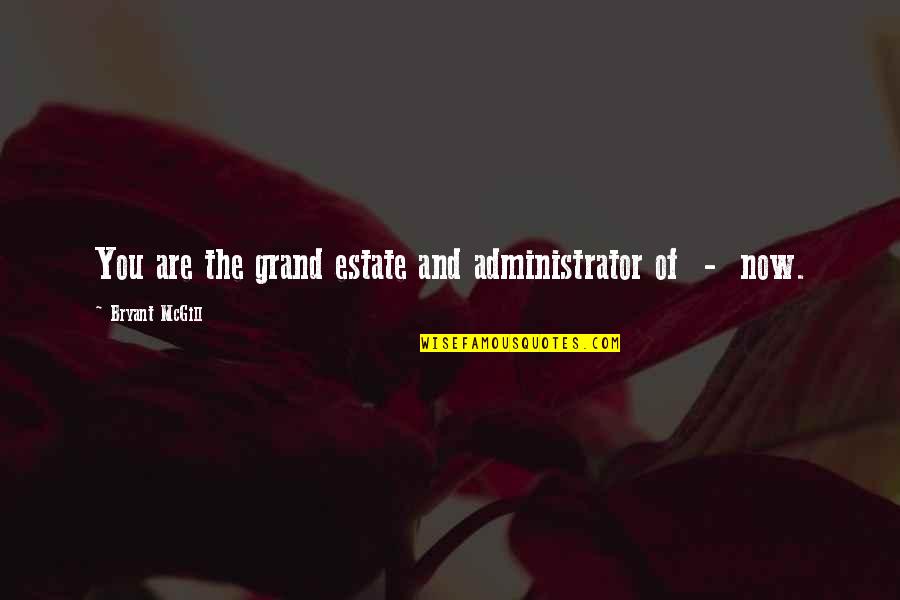 Best Administrator Quotes By Bryant McGill: You are the grand estate and administrator of Best Administrator Quotes By Bryant McGill: You are the grand estate and administrator of