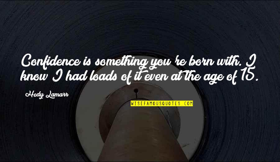 Best Administrator Quotes By Hedy Lamarr: Confidence is something you're born with. I know Best Administrator Quotes By Hedy Lamarr: Confidence is something you're born with. I know