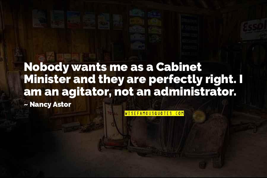 Best Administrator Quotes By Nancy Astor: Nobody wants me as a Cabinet Minister and