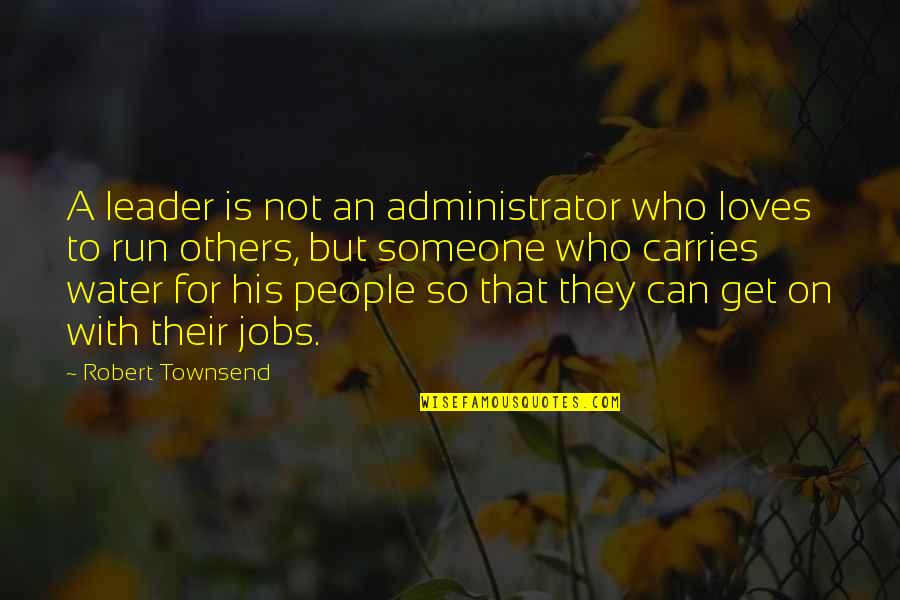 Best Administrator Quotes By Robert Townsend: A leader is not an administrator who loves Best Administrator Quotes By Robert Townsend: A leader is not an administrator who loves