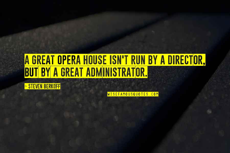 Best Administrator Quotes By Steven Berkoff: A great opera house isn't run by a