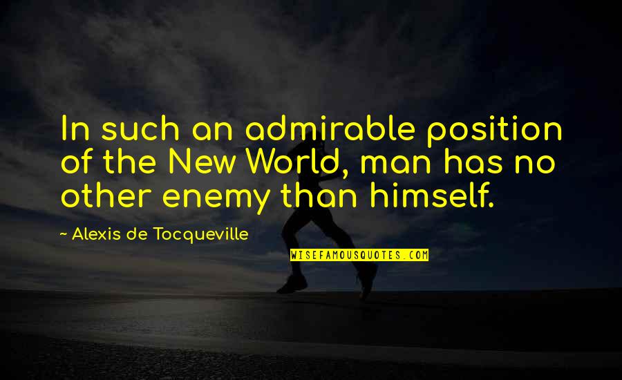 Best Admirable Quotes By Alexis De Tocqueville: In such an admirable position of the New