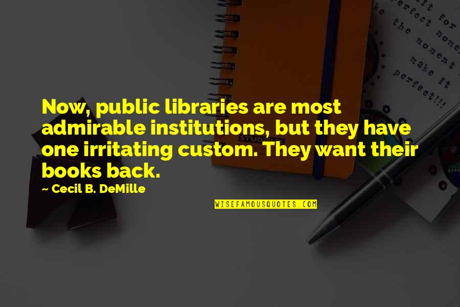 Best Admirable Quotes By Cecil B. DeMille: Now, public libraries are most admirable institutions, but