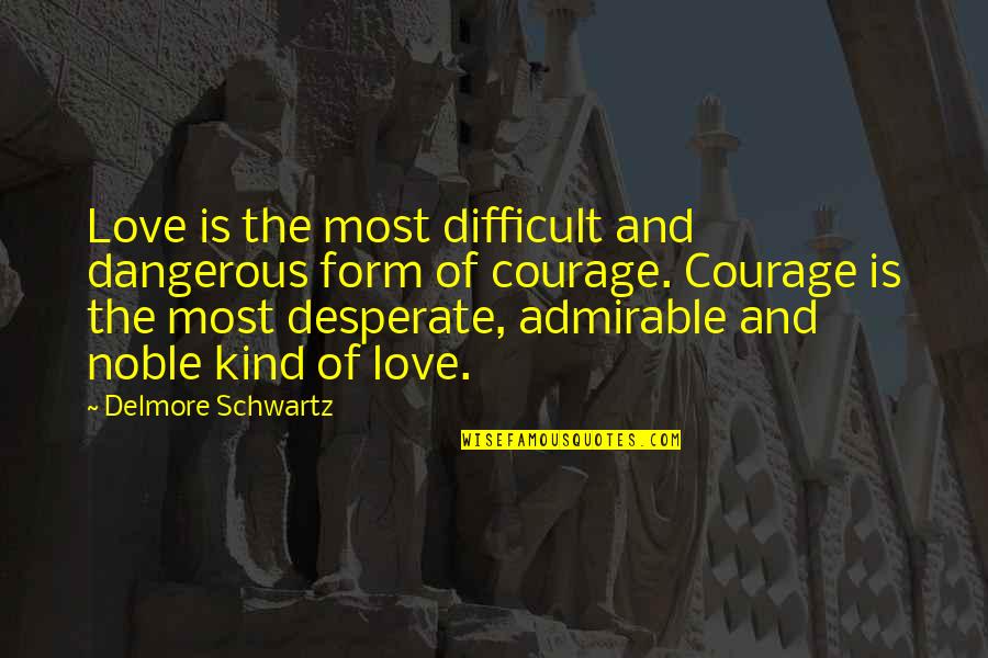 Best Admirable Quotes By Delmore Schwartz: Love is the most difficult and dangerous form