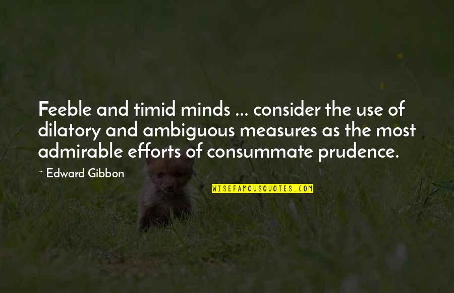 Best Admirable Quotes By Edward Gibbon: Feeble and timid minds ... consider the use