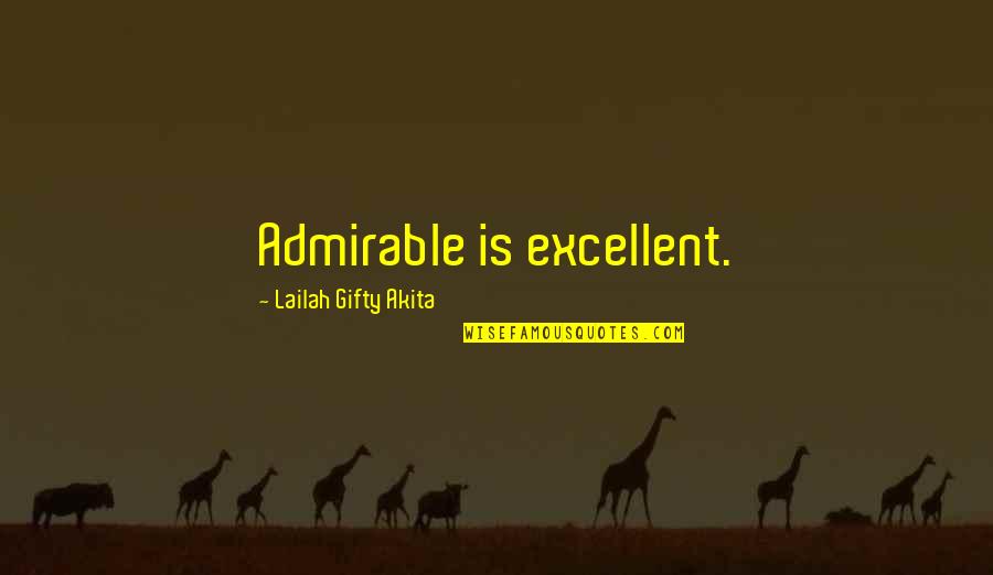 Best Admirable Quotes By Lailah Gifty Akita: Admirable is excellent.