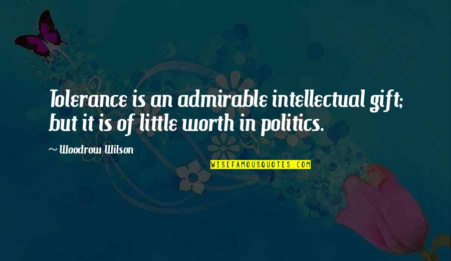 Best Admirable Quotes By Woodrow Wilson: Tolerance is an admirable intellectual gift; but it